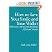 How to Save Your Smile and Your Wallet: Dentistry: Myths and Realities, A Patient'  Guide