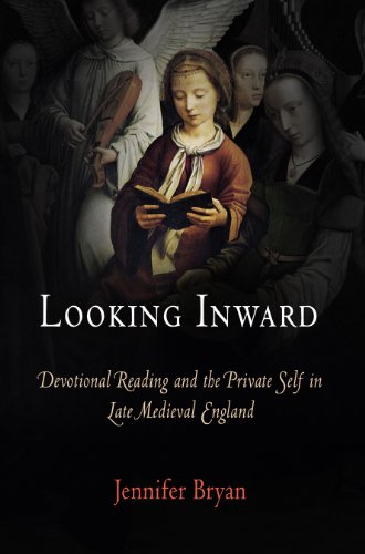 Looking Inward: Devotional Reading and the Private Self in Late Medieval England (The Middle Ages Series), by Jennifer Bryan Looking Inward: Devotional Reading and the Private Self in Late Medieval England (The Middle Ages Series), by Jennifer Bryan