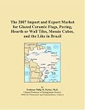 The 2007 Import and Export Market for Glazed Ceramic Flags, Paving, Hearth or Wall Tiles, Mosaic Cubes, and the Like in Brazil