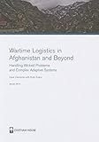 Wartime logistics in Afghanistan and beyond : handling wicked problems and complex adaptive systems