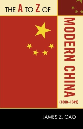 The A to Z of Modern China (1800-1949) (The A to Z Guide Series), by James Z. Gao