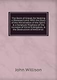 The Balm of Gilead, for Healing a Diseased Land: With the Glory of the Ministration of the Spirit: & a Scripture Prophecy of the Increase of Christ'S Kingdom, & the Destruction of Antichrist .