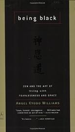 Being Black: Zen and the Art of Living with Fearlessness and Grace