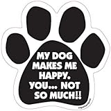 My Dog Makes Me Happy. You ...Not so Much Car, Fridge, Paw Shaped Magnet 5 Inches Dog Locker File Cabinet, Made in USA Car Candy