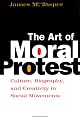 The Art of Moral Protest: Culture, Biography, and Creativity in Social Movements