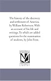 The history of the discovery and settlement of America, by William Robertson. With an account of his life and writings. To which are added questions for the examination of students, by John Frost.