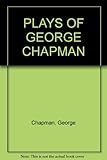 The plays of George Chapman. A critical edition
