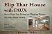 Flip That House with FAUX: How to Have Fun Fixing and Flipping Houses and Make More Money