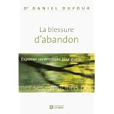 La blessure d'abandon : Exprimer ses �motions pour gu�rirpar Daniel Dufour