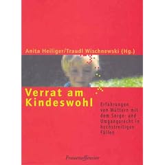 Verrat am Kindeswohl: Erfahrungen von M�ttern mit dem Sorge- und Umgangsrecht