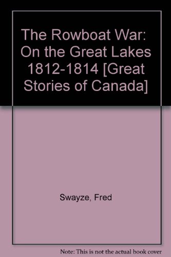 The Rowboat War:  On the Great Lakes 1812-1814 [Great Stories of Canada]
