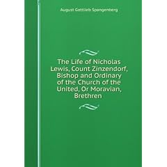 The Life of Nicholas Lewis, Count Zinzendorf, Bishop and Ordinary of the Church of the United, Or Moravian, Brethren .