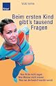 Beim ersten Kind gibt's tausend Fragen: Alles, was Ärzte nicht sagen, Männer nicht wissen und nur die beste Freundin verraten kann