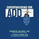 Superparenting for ADD: An Innovative Approach to Raising Your Distracted Child