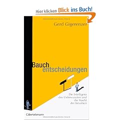 Bauchentscheidungen: Die Intelligenz des Unbewussten und die Macht der Intuition