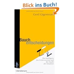 Bauchentscheidungen: Die Intelligenz des Unbewussten und die Macht der Intuition