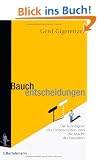 Bauchentscheidungen: Die Intelligenz des Unbewussten und die Macht der Intuition