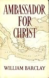 Ambassador for Christ : the life and teaching of Paul