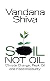 Soil not oil : climate change, peak oil, and food insecurity