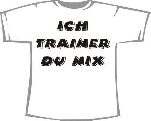 Ich Trainer, du nix; T-Shirt weiß