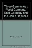 Three Germanies : West Germany, East Germany and the Berlin Republic