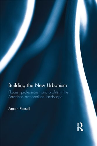 Building the New Urbanism: Places, Professions, and Profits in the American Metropolitan Landscape