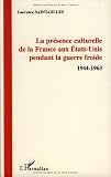 La présence culturelle de la France aux Etats-Unis pendant la guerre froide : 1944-1963