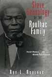 Slave Genealogy of the Roulhac Family: French Masters and the Africans They Enslaved