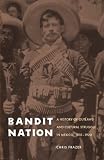 Bandit Nation: A History of Outlaws and Cultural Struggle in Mexico, 1810-1920
