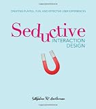 Seductive Interaction Design: Creating Playful, Fun, and Effective User Experiences (Voices That Matter)
