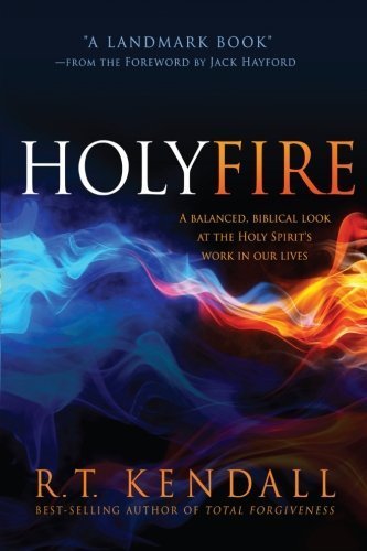 Holy Fire: A Balanced, Biblical Look at the Holy Spirit's Work in Our Lives by R.T. Kendall (2014-01-07)