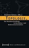 Topologie: Zur Raumbeschreibung in den Kultur- und Medienwissenschaften