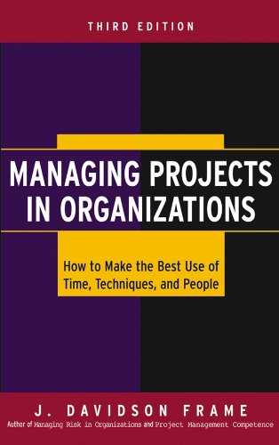 Managing Projects in Organizations: How to Make the Best Use of Time, Techniques, and People