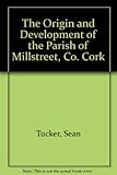 The origin and development of the Parish of Millstreet