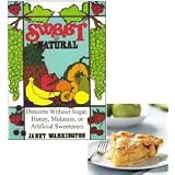 Sweet and Natural: Desserts Without Sugar, Honey, Molasses or Artificial Sweetners