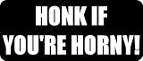 HONK IF YOURE HORNY! - Funny Car Bumper Sticker/Vinyl Decal [0973BLK]