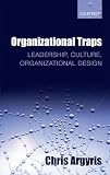 Organizational Traps: Leadership, Culture, Organizational Design