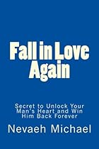 Fall in Love Again: Secret to Unlock Your Man's Heart and Win Him Back Forever Fall in Love Again: Secret to Unlock Your Man's Heart and Win Him Back Forever
