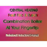 Central Heating Fault Finding and Repair: Combination Boiler at Your Fingertip: Professional's Instruction E-manual CD'