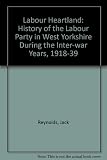 Labour heartland : the history of the Labour Party in West Yorkshire during the inter-war years, 1918-1939