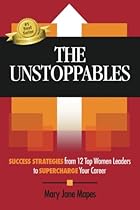 The Unstoppables: Success Strategies from 12 Top Women Leaders to Supercharge Your Career The Unstoppables: Success Strategies from 12 Top Women Leaders to Supercharge Your Career