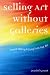 Selling Art Without Galleries: Toward Making a Living from Your Art