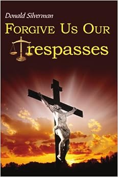 Forgive Us Our Trespasses: Donald Silverman: 9781434367853: Amazon.com ...