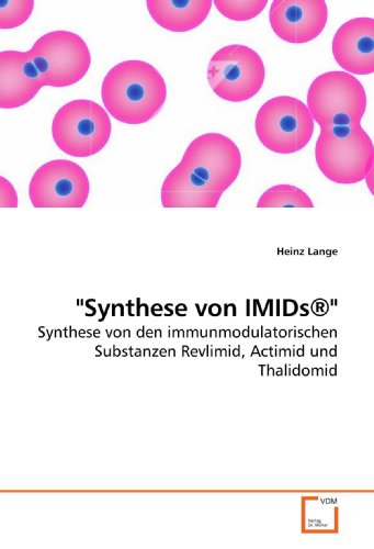 VDM Verlag "Synthese von IMIDs&reg;": Synthese von den immunmodulatorischen Substanzen Revlimid, Actimid und Thalidomid