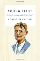 Young Eliot: From St. Louis to The Waste Land Young Eliot: From St. Louis to The Waste Land