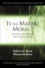 Is the Market Moral?: A Dialogue on Religion, Economics, and Justice (The Pew Forum Dialogues on Religion and Public Life)