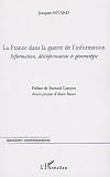 La France dans la guerre de l\'information : Information, désinformation et géostratégie