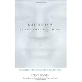Buddhism Is Not What You Think: Finding Freedom Beyond Beliefsby Steve Hagen