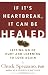 If it's Heartbreak, it Can be Healed: Letting Go of Hurt and Learning to Love Again