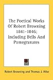 The Poetical Works of Robert Browning 1841-1846: Including Bells and Pomegranates
